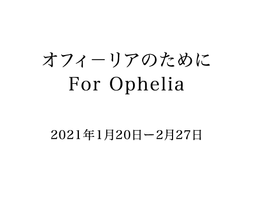 Aya MORITA　For Ophelia 　2021