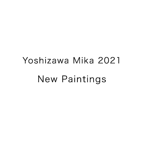 Yoshizawa Mika 2021　New Paintings