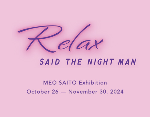 齋藤 芽生 RELAX, said the night man October 26 - November 30, 2024