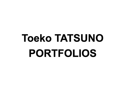 Toeko TATSUNO　PORTFOLIOS