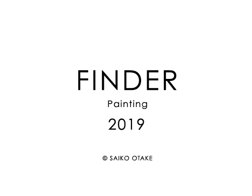 SAIKO OTAKE　FINDER　Painting　2019